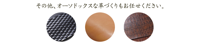 その他、オーソドックスな革づくりもお任せください。